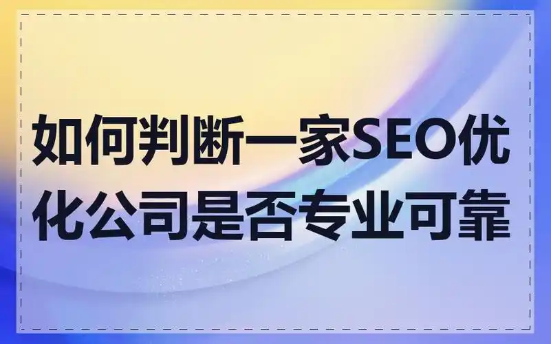 如何判断SEO优化专家公司是否靠谱 ？ 他们的服务具体能解决哪些问题